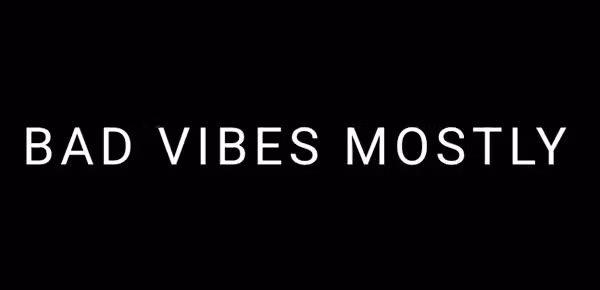 Bad Vibes Mostly
